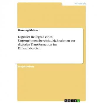Melzer, Henning: Digitaler Reifegrad eines Unternehmensbereichs. Maßnahmen zur digitalen Transformation im Einkaufsbereich