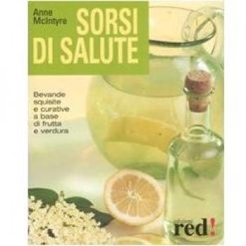 Sorsi di salute. Bevande squisite e curative a base di frutta e verdura. Ediz. illustrata