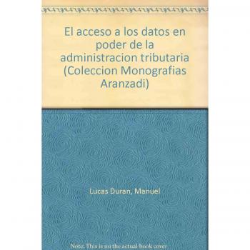 El acceso a los datos en poder de la administracion tributaria (Coleccion Monografias Aranzadi)