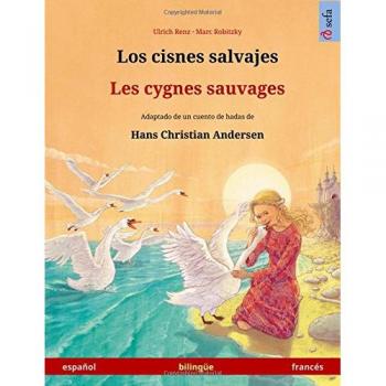 Los cisnes salvajes – Les cygnes sauvages. Libro bilingüe para niños adaptado de un cuento de hadas de Hans Christian Andersen