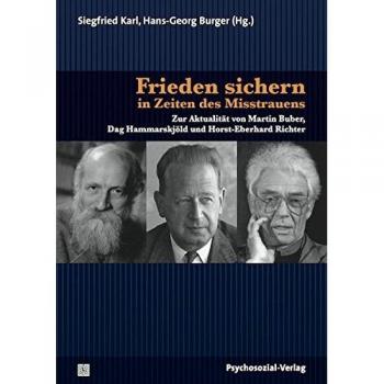 Frieden sichern in Zeiten des Misstrauens: Zur Aktualität von Martin Buber, Dag Hammarskjöld und Horst-Eberhard Richter