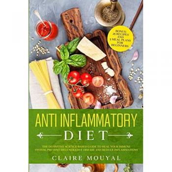 The Anti-Inflammatory Diet The Definitive Science-Based Guide to Heal Your Immune System, Prevent Degenerative Disease, and Reduce Inflammations
