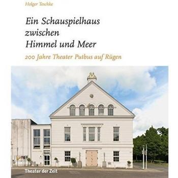 ... ein Schauspielhaus zwischen Himmel und Meer ...: 200 Jahre Theater Putbus auf Rügen