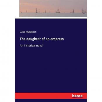 The daughter of an empress: An historical novel