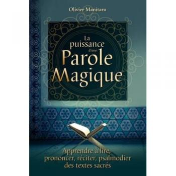 Puissance d'une Parole Magique (La) : Apprendre à lire, prononcer, réciter, psalmodier des textes sacrés