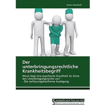 Der unterbringungsrechtliche Krankheitsbegriff: Wann liegt eine psychische Krankheit im Sinne des Unterbringungsrechts vor?