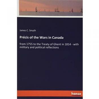 Précis of the Wars in Canada: from 1755 to the Treaty of Ghent in 1814