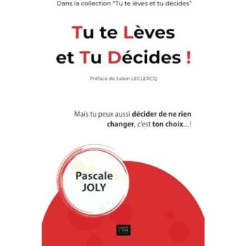 Tu te lèves et tu décides !: Mais tu peux aussi décider de ne rien changer, c'est ton choix...