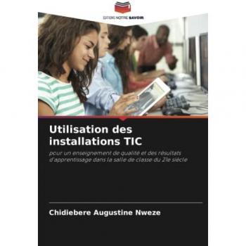 Utilisation des installations TIC: pour un enseignement de qualité et des résultats d'apprentissage dans la salle de classe du 21e siècle