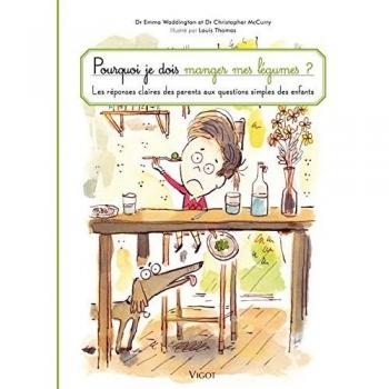 POURQUOI JE DOIS MANGER MES LEGUMES: DES REPONSES CLAIRES POUR LES GRANDS AUX QUESTIONS SIMPLES DES PETITS