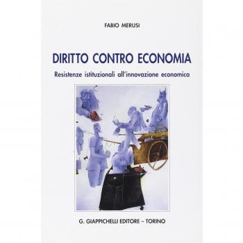Diritto contro economia. Resistenze istituzionali all'innovazione economica Fabio Merusi