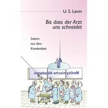 Bis dass der Arzt uns schneidet: Satiren aus dem Krankenbett