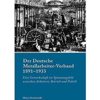Der Deutsche Metallarbeiter-Verband 1891-1933: Eine Gewerkschaft im Spannungsfeld zwischen Arbeitern, Betrieb und Politik