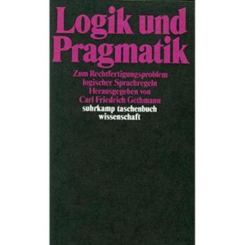 Logik und Pragmatik: Zum Rechtfertigungsproblem logischer Sprachregeln