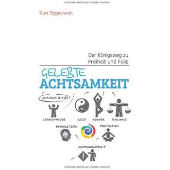Gelebte Achtsamkeit: Der Königsweg zu Freiheit und Fülle