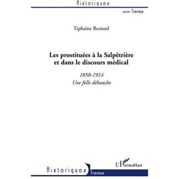 Les prostituées à la Salpêtrière et dans le discours médical (1850-1914): Une folle débauche