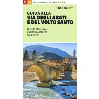 Guida alla Via degli Abati e del Volto Santo. 350 chilometri da Pavia a Lucca