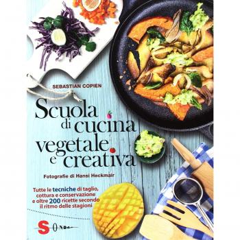 Scuola di cucina vegetale e creativa. Tutte le tecniche di taglio, cottura e conservazione e oltre 200 ricette secondo il ritmo delle stagioni. Ediz. a colori