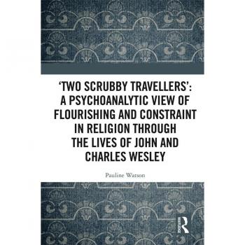 'Two Scrubby Travellers': A psychoanalytic view of flourishing and constraint in religion through the lives of John and Charles Wesley