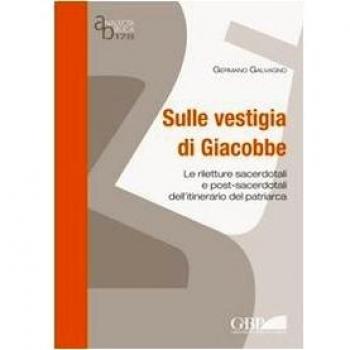 Sulle vestigia di Giacobbe. Le riletture sacerdotali e post-sacerdotali dell'itinerario del patriarca