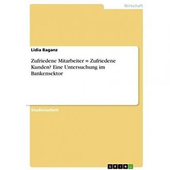 Zufriedene Mitarbeiter = Zufriedene Kunden? Eine Untersuchung im Bankensektor