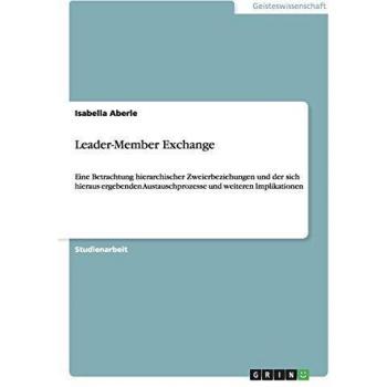 Leader-Member Exchange: Eine Betrachtung hierarchischer Zweierbeziehungen und der sich hieraus ergebenden Austauschprozesse und weiteren Implikationen