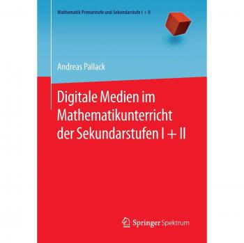 Digitale Medien im Mathematikunterricht der Sekundarstufen I + II (Mathematik Primarstufe und Sekundarstufe I + II)