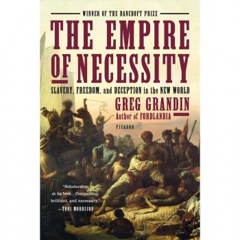 Greg Grandin Empire Of Necessity: Slavery, Freedom, And Deception In The New World