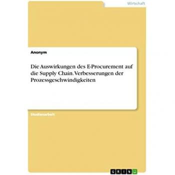 Die Auswirkungen des E-Procurement auf die Supply Chain. Verbesserungen der Prozessgeschwindigkeiten