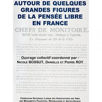 Autour de quelques grandes figures de la pensée libre en France : évocation de la place occupée, ou méritant de l'être, dans les espaces publics en France par de grandes figures opposées au fanatisme religieux dont elles furent toutes les victimes, 