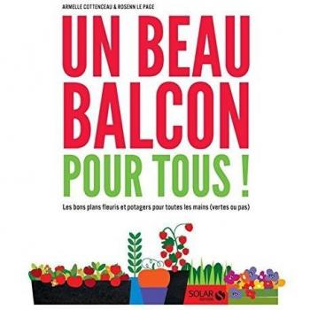 Un beau balcon pour tous ! : Les bons plans fleuris et potagers pour toutes les mains (vertes ou pas)