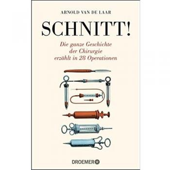 Schnitt!: Die ganze Geschichte der Chirurgie erzählt in 28 Operationen