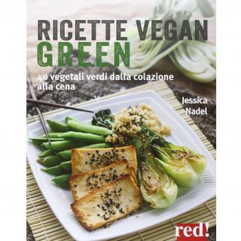 Ricette vegan green. 40 vegetali verdi dalla colazione alla cena