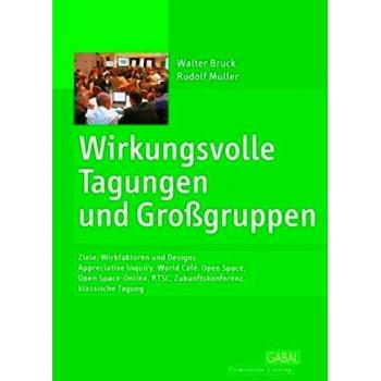 Wirkungsvolle Tagungen und Großgruppen: Ziele, Wirkfaktoren und Designs: Appreciative Inquiry, World Café, Open Space, Open Space-Online, RTSC, Zukunftskonferenz, klassische Tagung