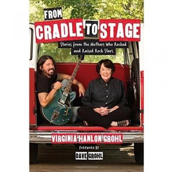 From Cradle to Stage : Stories from the Mothers Who Rocked and Raised Rock Stars