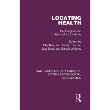 Locating Health: Sociological and Historical Explorations: Volume 11 (Routledge Library Editions: British Sociological Association)