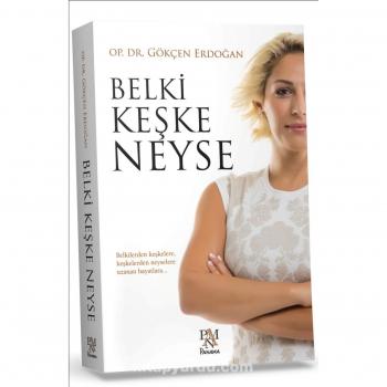 Gökcen Erdogan Belki Keske Neyse: Belkilerden Keşkelere, Keşkelerden Neyselere Uzanan Hayatlara...