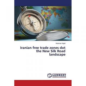 Iranian free trade zones dot the New Silk Road landscape