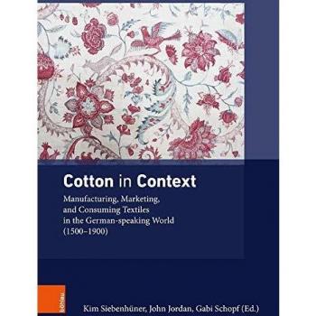 Cotton in Context: Manufacturing, Marketing, and Consuming Textiles in the German-speaking World