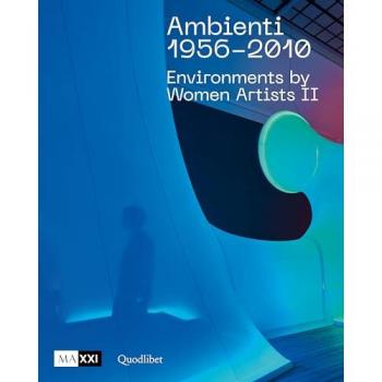 Ambienti 1956-2010. Environments by Women Artists II. Ediz. italiana e inglese