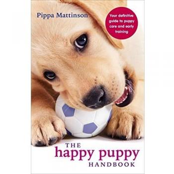 Pippa Mattinson The Happy Puppy Handbook: Your Definitive Guide To Puppy Care And Early Training