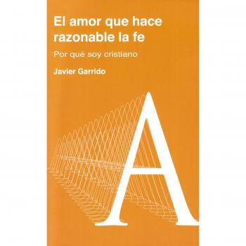 El amor que hace razonable la fe: Por qué soy cristiano (Pastoral)