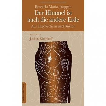 Der Himmel ist auch die andere Erde: Aus Tagebüchern und Briefen