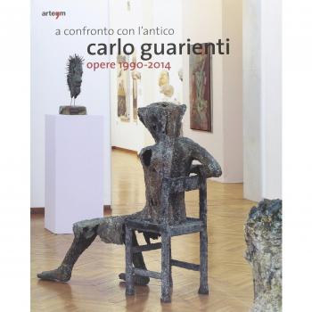 A confronto con l'antico. Carlo Guarienti. Opere 1990-2014. Catalogo della mostra