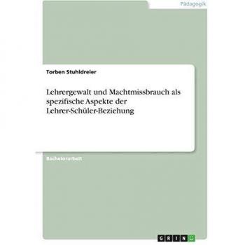 Lehrergewalt und Machtmissbrauch als spezifische Aspekte der Lehrer-Schüler-Beziehung