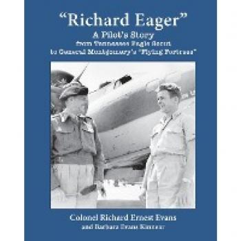 Evans, Richard Ernest: Richard Eager A Pilot's Story from Tennessee Eagle Scout to General Montgomery's Flying Fortress