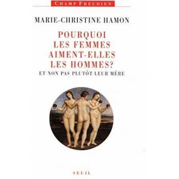 Pourquoi les femmes aiment-elles les hommes ?: Et non pas plutôt leur mère