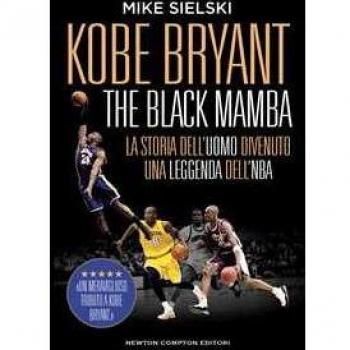 Kobe Bryant. The black mamba. La storia dell’uomo divenuto una leggenda dell’NBA