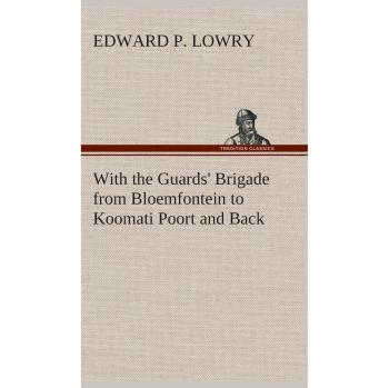 With the Guards' Brigade from Bloemfontein to Koomati Poort and Back