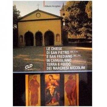 Le chiese di San Pietro (sec. X-XI) e San Frediano (sec. XVI) in Camugliano, terra e feudo dei Marchesi Niccolini